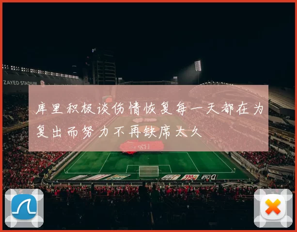 库里积极谈伤情恢复每一天都在为复出而努力不再缺席太久