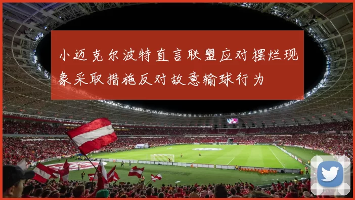 小迈克尔波特直言联盟应对摆烂现象采取措施反对故意输球行为