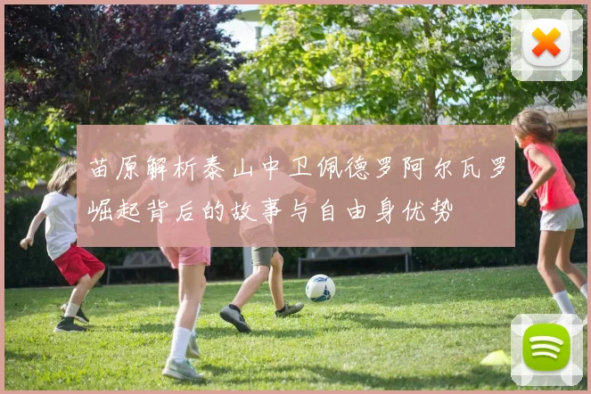 苗原解析泰山中卫佩德罗阿尔瓦罗崛起背后的故事与自由身优势